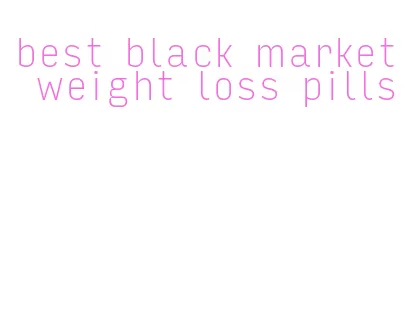 best black market weight loss pills