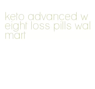 keto advanced weight loss pills walmart
