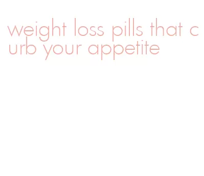 weight loss pills that curb your appetite