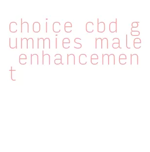 choice cbd gummies male enhancement