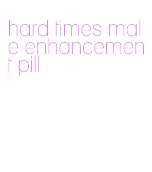 hard times male enhancement pill