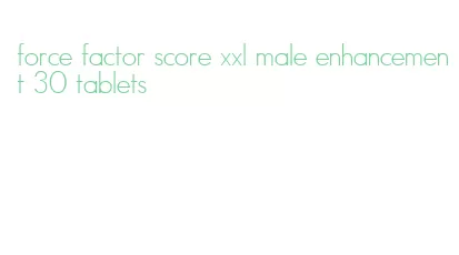 force factor score xxl male enhancement 30 tablets