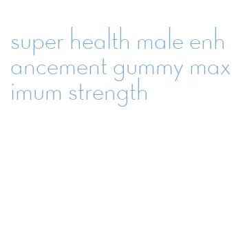 super health male enhancement gummy maximum strength