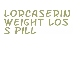 lorcaserin weight loss pill