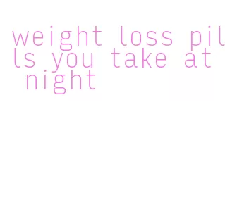weight loss pills you take at night