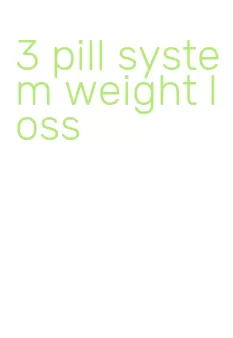 3 pill system weight loss