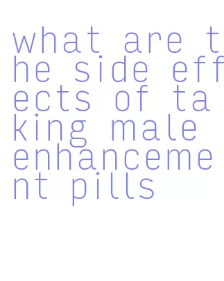 what are the side effects of taking male enhancement pills