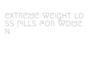 extreme weight loss pills for women