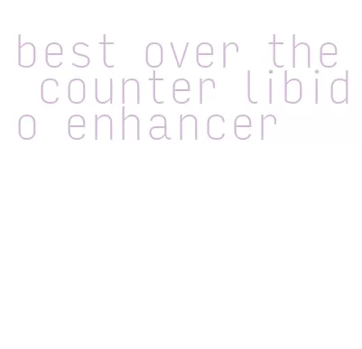 best over the counter libido enhancer