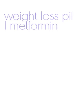 weight loss pill metformin