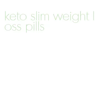 keto slim weight loss pills