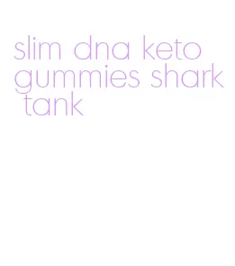 slim dna keto gummies shark tank