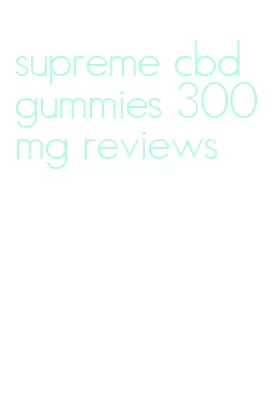 supreme cbd gummies 300mg reviews