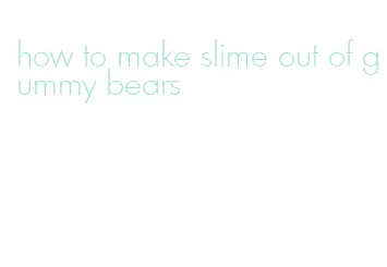 how to make slime out of gummy bears