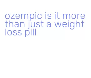 ozempic is it more than just a weight loss pill