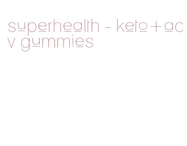 superhealth - keto+acv gummies