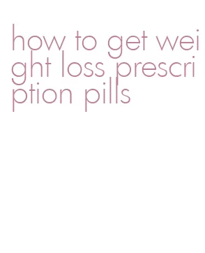 how to get weight loss prescription pills
