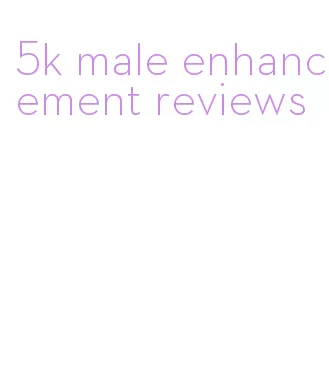 5k male enhancement reviews