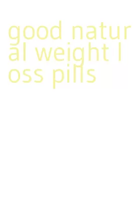 good natural weight loss pills