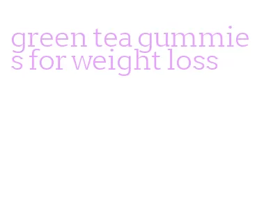 green tea gummies for weight loss