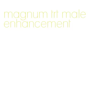 magnum trt male enhancement