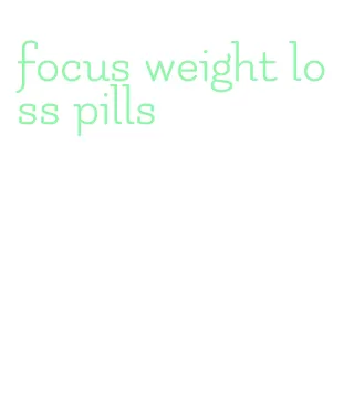 focus weight loss pills
