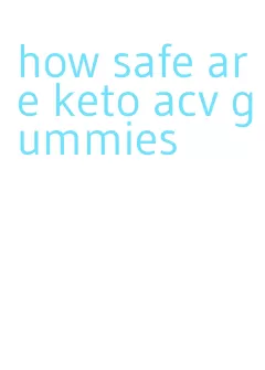 how safe are keto acv gummies