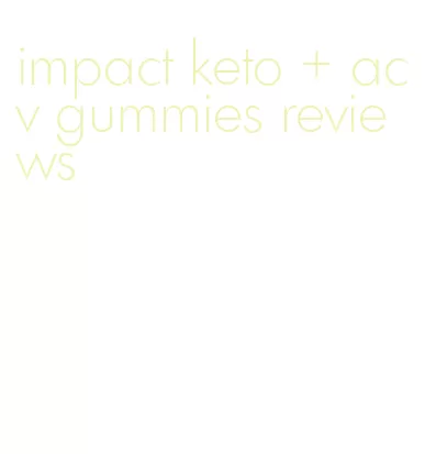 impact keto + acv gummies reviews