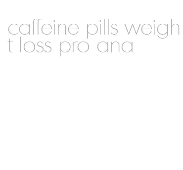 caffeine pills weight loss pro ana
