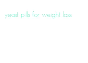 yeast pills for weight loss