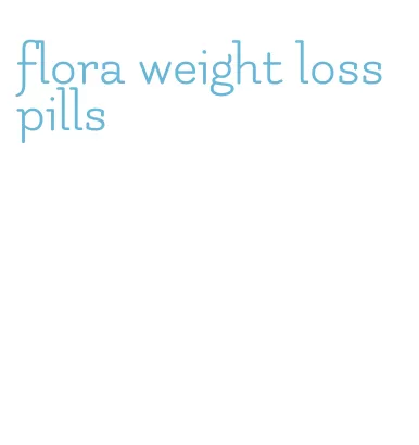 flora weight loss pills