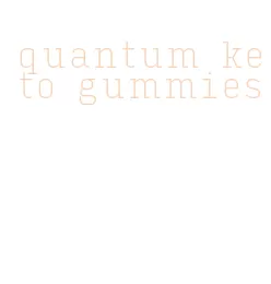 quantum keto gummies