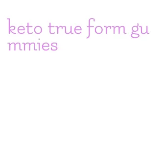 keto true form gummies