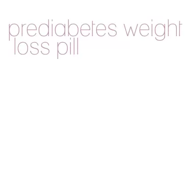 prediabetes weight loss pill