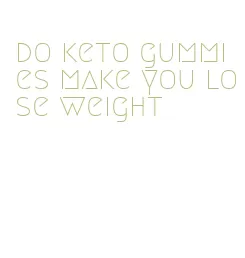 do keto gummies make you lose weight