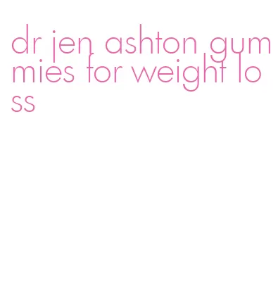 dr jen ashton gummies for weight loss
