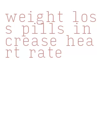 weight loss pills increase heart rate