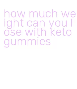 how much weight can you lose with keto gummies