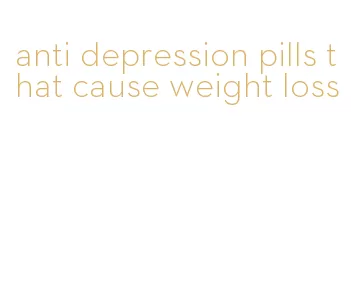 anti depression pills that cause weight loss