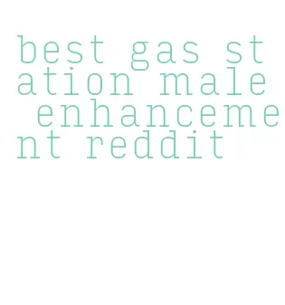 best gas station male enhancement reddit
