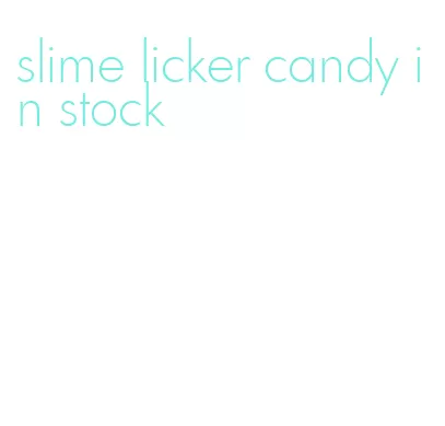 slime licker candy in stock