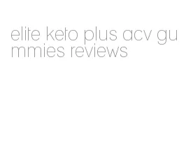 elite keto plus acv gummies reviews