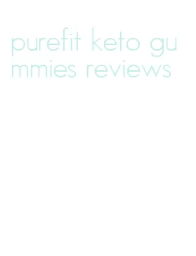 purefit keto gummies reviews