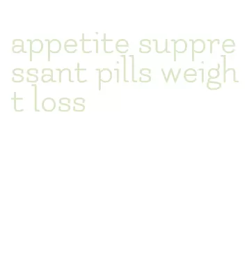 appetite suppressant pills weight loss