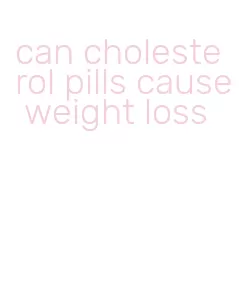 can cholesterol pills cause weight loss