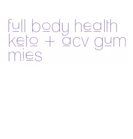 full body health keto + acv gummies