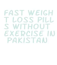 fast weight loss pills without exercise in pakistan