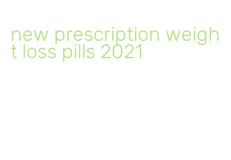 new prescription weight loss pills 2021