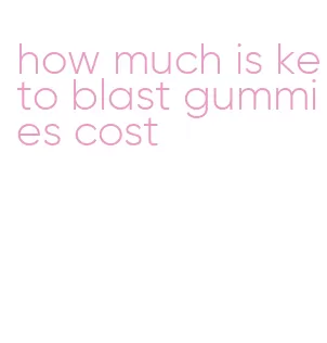 how much is keto blast gummies cost