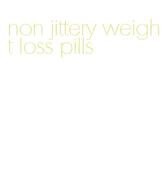 non jittery weight loss pills